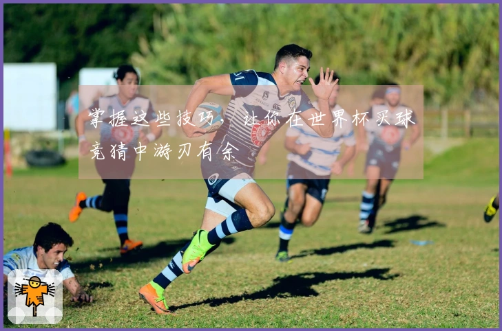 掌握这些技巧，让你在世界杯买球竞猜中游刃有余