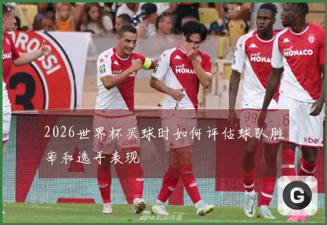 2026世界杯买球时如何评估球队胜率和选手表现
