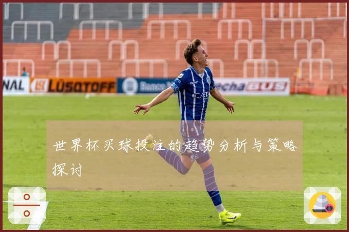 世界杯买球投注的趋势分析与策略探讨